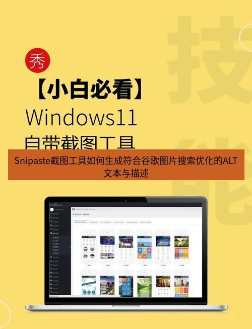 截图工具 Snipaste截图工具如何生成符合谷歌图片搜索优化的ALT文本与描述