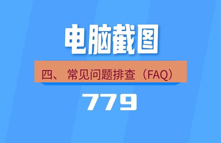 截图工具 四、 常见问题排查（FAQ）