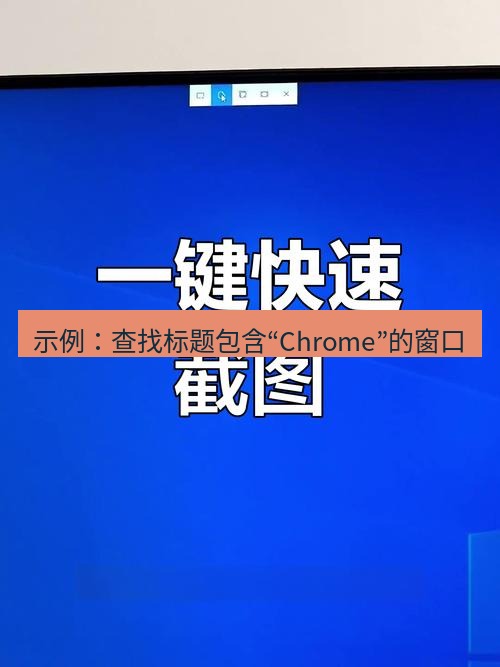 截图工具 示例：查找标题包含“Chrome”的窗口