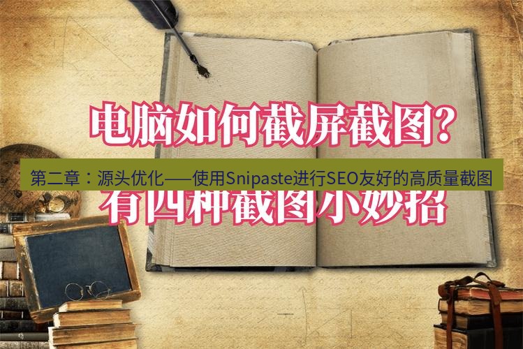 截图工具 第二章：源头优化——使用Snipaste进行SEO友好的高质量截图