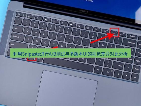 截图工具 利用Snipaste进行A/B测试与多版本UI的视觉差异对比分析