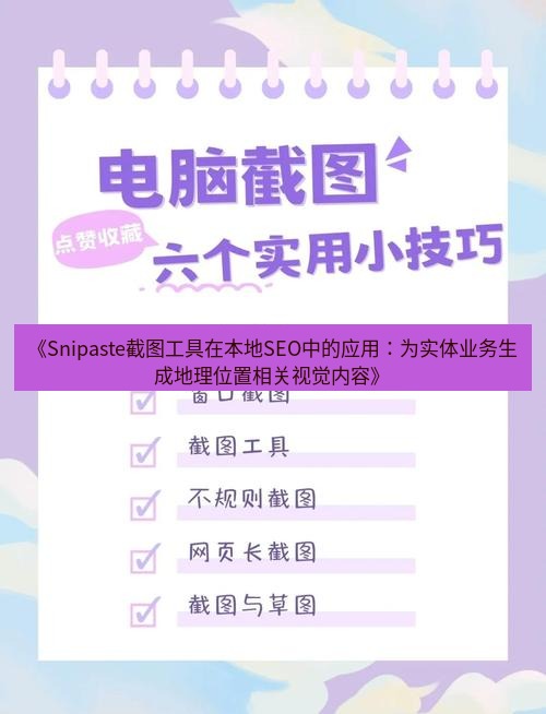 截图工具 《Snipaste截图工具在本地SEO中的应用：为实体业务生成地理位置相关视觉内容》