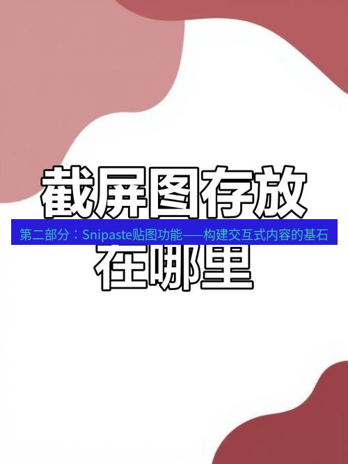 截图工具 第二部分：Snipaste贴图功能——构建交互式内容的基石