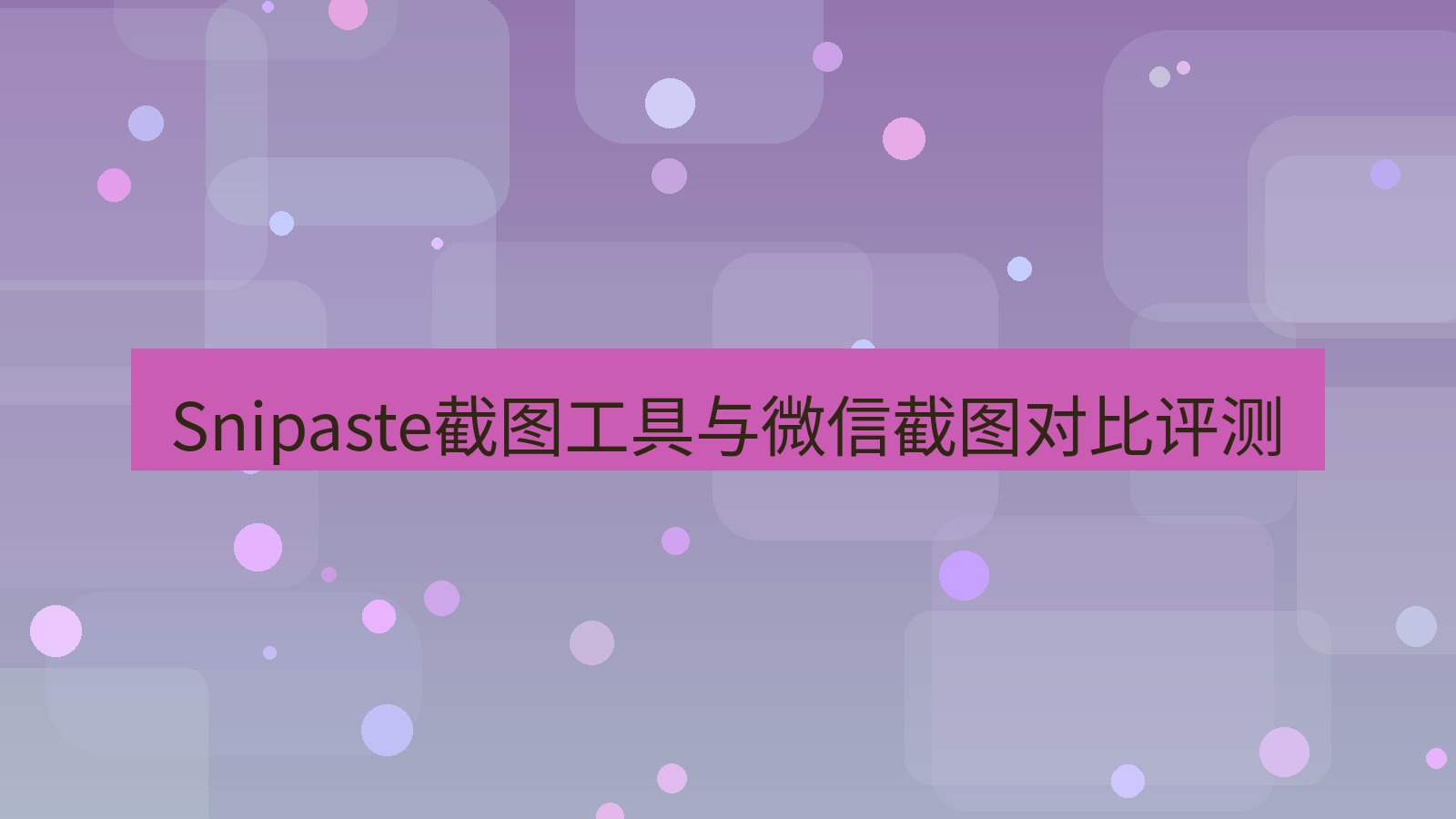 截图软件 Snipaste截图工具与微信截图对比评测